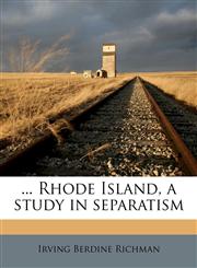 ... Rhode Island, a study in separatism,1176409859,9781176409859
