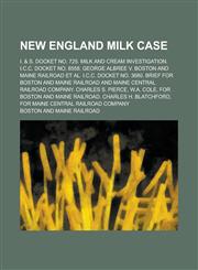 New England Milk Case; I. & S. Docket No. 725. Milk and Cream Investigation. I.C.C. Docket No. 8558. George Albree V. Boston and Maine Railroad Et Al. I.C.C. Docket No. 3680. Brief for Boston and Maine Railroad and Maine Central Railroad,1230027211,9781230027210