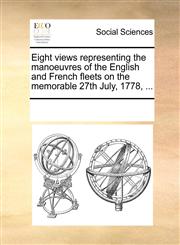 Eight views representing the manoeuvres of the English and French fleets on the memorable 27th July, 1778, ...,1170224725,9781170224724