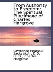 From Authority to Freedom The Spiritual Pilgrimage of Charles Hargrove,1115752359,9781115752350