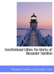 Constitutional Edition The Works of Alexander Hamilton,1140065866,9781140065869