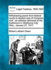 Withdrawing power from federal courts to declare acts of Congress void an address delivered at the Auditorium in Oklahoma City, Okla., January 27, 1917.,124011818X,9781240118182