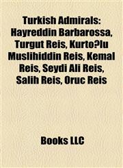 Turkish Admirals Hayreddin Barbarossa, Turgut Reis, Kurtoğlu Muslihiddin Reis, Kemal Reis, Seydi Ali Reis, Salih Reis, Oruç Reis,1157346456,9781157346456