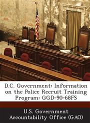 D.C. Government Information on the Police Recruit Training Program: Ggd-90-68fs,1289111278,9781289111274
