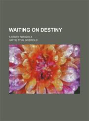 Waiting on Destiny; A Story for Girls,1150764570,9781150764578