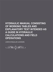 Hydraulic manual consisting of working tables and explanatory text intended as a guide in hydraulic calculations and field operations,1154742105,9781154742107