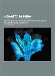 Insanity in India; Its Symptoms and Diagnosis With Reference to the Relation of Crime and Insanity,1230369104,9781230369105