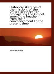 Historical sketches of the missions of the United Brethren for propagating the Gospel among the heat,1117617637,9781117617633