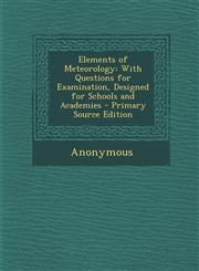 Elements of Meteorology With Questions for Examination, Designed for Schools and Academies,1287508642,9781287508649