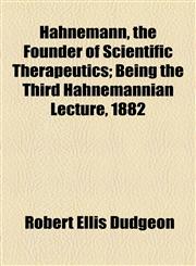Hahnemann, the Founder of Scientific Therapeutics; Being the Third Hahnemannian Lecture, 1882,115448002X,9781154480023