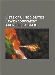 Lists of United States Law Enforcement Agencies by State List of Law Enforcement Agencies in Alabama, List of Law Enforcement Agencies in Alaska, Lis,1155944038,9781155944036