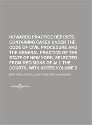 Howards Practice Reports, Containing Cases Under the Code of Civil Procedure and the General Practice of the State of New York, Selected from Decisions of All the Courts, with Notes Volume 2,1236847261,9781236847263