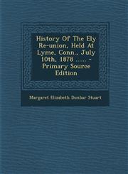 History Of The Ely Re-union, Held At Lyme, Conn., July 10th, 1878 ...... - Primary Source Edition,1294103024,9781294103028