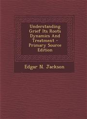 Understanding Grief Its Roots Dynamics And Treatment - Primary Source Edition,1294062190,9781294062196