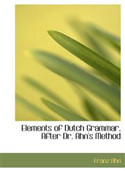 Elements of Dutch Grammar, After Dr. Ahn's Method,1116978849,9781116978841