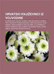 Hrvatski književnici iz Vojvodine Blaško Rajić, Balint Vujkov, Ivan Antunović, Marko Peić, Rudolfo Franjin Magjer, Josip Buljovčić,1233026860,9781233026869