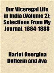 Our Viceregal Life in India (Volume 2); Selections From My Journal, 1884-1888,1152560654,9781152560659