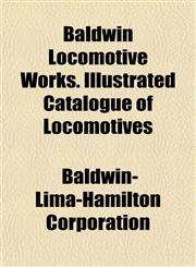 Baldwin Locomotive Works. Illustrated Catalogue of Locomotives,1151909068,9781151909060