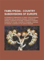 Familypedia - Country subdivisions of Europe Autonomous communities of Spain, Cities in Romania, Communes and villages in Romania, Counties of Croatia, Counties of Estonia, Counties of Hungary, Counties of Poland, Counties of Romania,1234855348,9781234855345