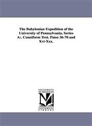 The Babylonian Expedition of the University of Pennsylvania. Series a . Cuneiform Text. Pates 36-70 and XVI-XXX.,1425572081,9781425572082