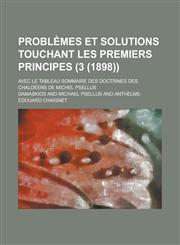 Problemes Et Solutions Touchant Les Premiers Principes; Avec Le Tableau Sommaire Des Doctrines Des Chaldeens de Michel Psellus (3 (1898)),1153526565,9781153526562