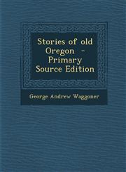 Stories of old Oregon  - Primary Source Edition,1294883410,9781294883418