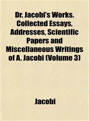 Dr. Jacobi's Works. Collected Essays, Addresses, Scientific Papers and Miscellaneous Writings of A. Jacobi (Volume 3),1152242466,9781152242463