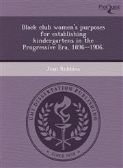 Black club women's purposes for establishing kindergartens in the Progressive Era, 1896--1906.,1249055113,9781249055112