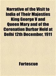Narrative of the Visit to India of Their Majesties King George V and Queen Mary and of the Coronation Durbar Held at Delhi 12th December, 1911,1152677284,9781152677289