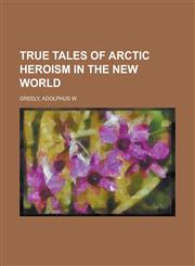 True Tales of Arctic Heroism in the New World,1151274275,9781151274274