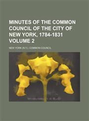 Minutes of the Common Council of the City of New York, 1784-1831 Volume 2,1130580865,9781130580860