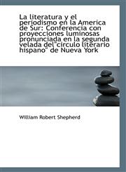 La literatura y el periodismo en la America de Sur Conferencia con proyecciones luminosas pronuncia,1113329408,9781113329400