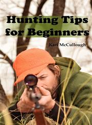 Hunting Tips for Beginners All About Hunting Strategies, Safety, Weapons, Trip Planning and More.,1926917219,9781926917214