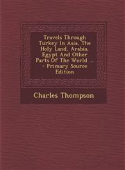 Travels Through Turkey In Asia, The Holy Land, Arabia, Egypt And Other Parts Of The World ... - Primary Source Edition,1295043831,9781295043835