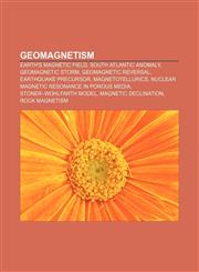 Geomagnetism Earth's magnetic field, South Atlantic Anomaly, Geomagnetic storm, Geomagnetic reversal, Earthquake precursor, Magnetotellurics,1155703227,9781155703220