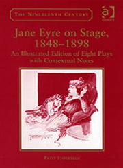 Jane Eyre on Stage, 1848-1898 An Illustrated Edition of Eight Plays with Contextual Notes,0754603482,9780754603481
