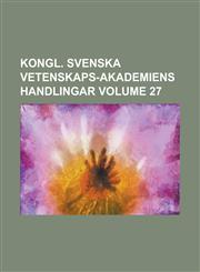 Kongl. Svenska vetenskaps-akademiens handlingar Volume 27,1234249014,9781234249014