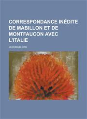 Correspondance Inedite de Mabillon Et de Montfaucon Avec L'Italie,1234469162,9781234469160
