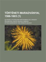 Történeti maradványai, 1566-1603; Az erdélyi fejedelmek birtokában volt eredeti példányról kiadta Szilágyi Sándor (1),1231292377,9781231292372