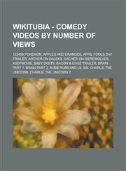 Wikitubia - Comedy videos by number of views 123456 Pokemon, Apples and Oranges, April Fools Day Trailer, Archer on Daleks, Archer on Werewolves, Asdfmovie, Baby Digits, Bacon & Eggz Trailer, Brain Part 1, Brain Part 2, Bubb Rubb and Lil Sis, Charlie The,1234685051,9781234685058