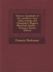 Historic Handbook of the Northern Tour, Lakes George and Champlain; Niagara; Montreal; Quebec - Primary Source Edition,1293585130,9781293585139