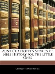 Aunt Charlotte's Stories of Bible History for the Little Ones,1142983668,9781142983666
