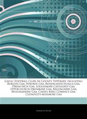 Articles On Gaelic Football Clubs In County Tipperary, including Burgess Gaa, Portroe Gaa, Boherlahen-dualla Gaa, Drom-inch Gaa, Loughmore-castleiney Gaa, Upperchurch-drombane Gaa, Ballingarry Gaa, Mullinahone Gaa, Cashel King Cormacs Gaa,124265822X,9781242658228