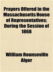 Prayers Offered in the Massachusetts House of Representatives; During the Session of 1868,1151140945,9781151140944