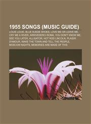 1955 songs (Music Guide) Louie Louie, Blue Suede Shoes, Love Me or Leave Me, Cry Me a River, Arrivederci Roma, You Don't Know Me,1156154685,9781156154687