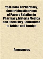 Year-Book of Pharmacy, Comprising Abstracts of Papers Relating to Pharmacy, Materia Medica and Chemistry Contributed to British and Foreign,1152144898,9781152144897