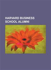 Harvard Business School Alumni George W. Bush, Mitt Romney, Michael Bloomberg, P. K. Van Der Byl, Christopher Cox, Robert McNamara, Frank Lorenzo, L.,1232464430,9781232464433