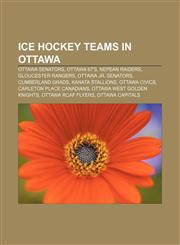 Ice hockey teams in Ottawa Ottawa Senators, Ottawa 67's, Nepean Raiders, Gloucester Rangers, Ottawa Jr. Senators, Cumberland Grads,1233437356,9781233437351