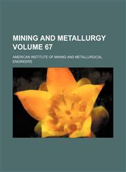 Mining and metallurgy Volume 67,1130924750,9781130924756