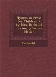 Hymns in Prose for Children / By Mrs. Barbauld - Primary Source Edition,1294692992,9781294692997